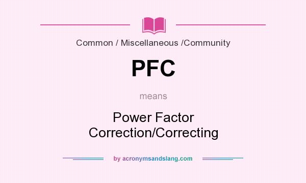 What does PFC mean? It stands for Power Factor Correction/Correcting
