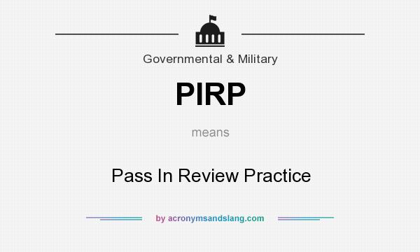 What does PIRP mean? It stands for Pass In Review Practice