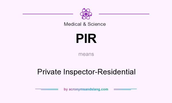 What does PIR mean? It stands for Private Inspector-Residential