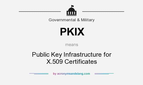 What does PKIX mean? It stands for Public Key Infrastructure for X.509 Certificates