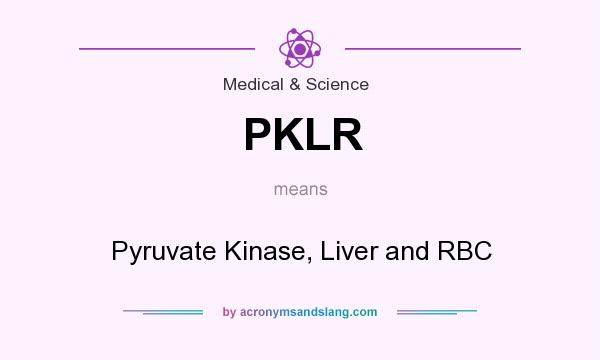 What does PKLR mean? It stands for Pyruvate Kinase, Liver and RBC
