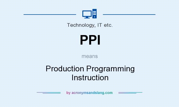 What does PPI mean? It stands for Production Programming Instruction
