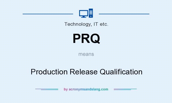 What does PRQ mean? It stands for Production Release Qualification