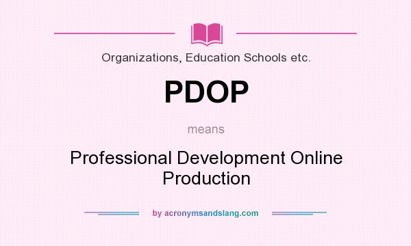 What does PDOP mean? It stands for Professional Development Online Production
