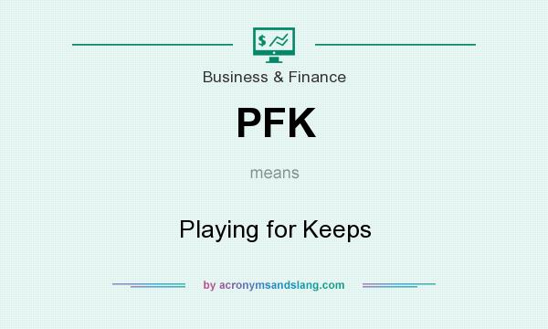 What does PFK mean? It stands for Playing for Keeps