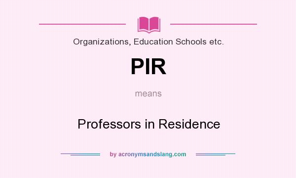 What does PIR mean? It stands for Professors in Residence