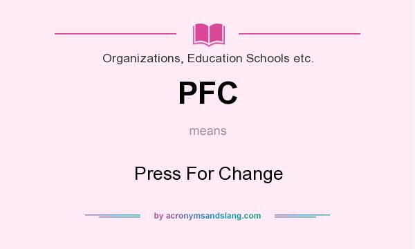What does PFC mean? It stands for Press For Change