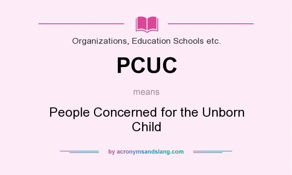 What does PCUC mean? It stands for People Concerned for the Unborn Child