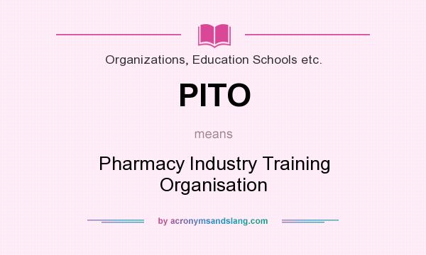 What does PITO mean? It stands for Pharmacy Industry Training Organisation