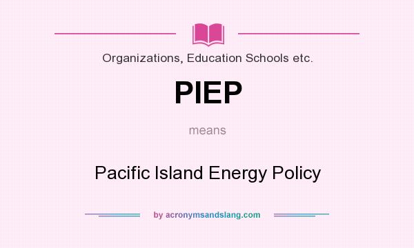 What does PIEP mean? It stands for Pacific Island Energy Policy
