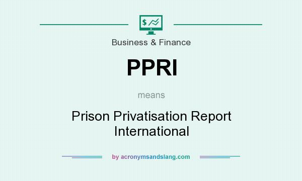 What does PPRI mean? It stands for Prison Privatisation Report International