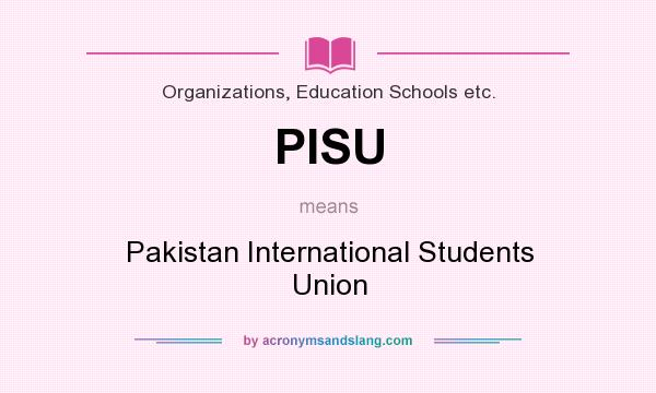 What does PISU mean? It stands for Pakistan International Students Union