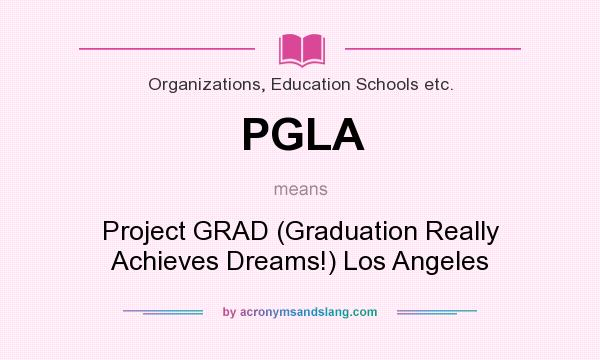 What does PGLA mean? It stands for Project GRAD (Graduation Really Achieves Dreams!) Los Angeles
