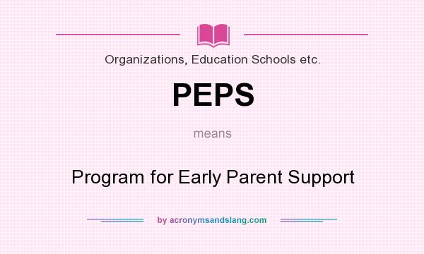 What does PEPS mean? It stands for Program for Early Parent Support