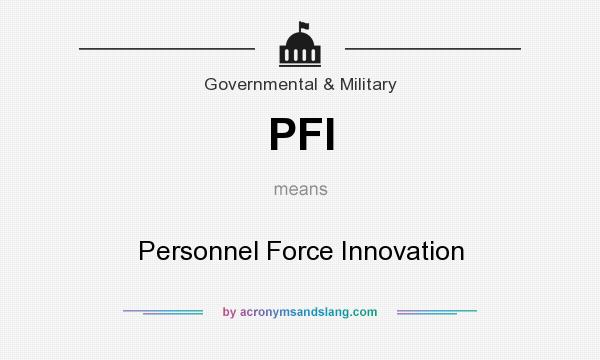 What does PFI mean? It stands for Personnel Force Innovation