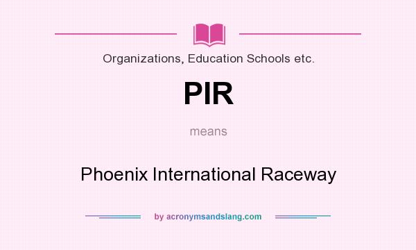 What does PIR mean? It stands for Phoenix International Raceway