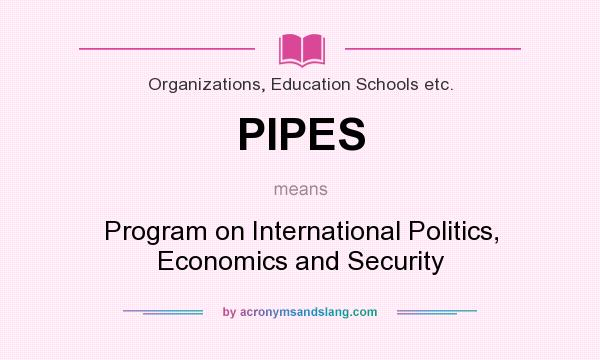 What does PIPES mean? It stands for Program on International Politics, Economics and Security
