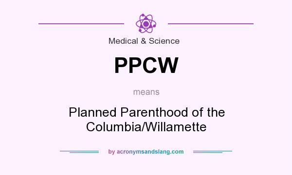 What does PPCW mean? It stands for Planned Parenthood of the Columbia/Willamette