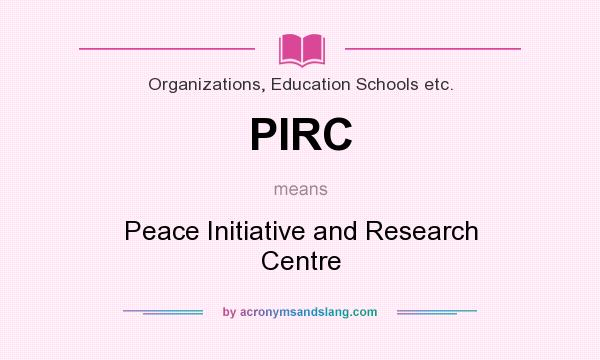 What does PIRC mean? It stands for Peace Initiative and Research Centre