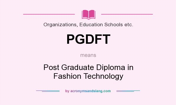 What does PGDFT mean? It stands for Post Graduate Diploma in Fashion Technology