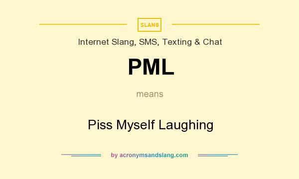 What does PML mean? It stands for Piss Myself Laughing