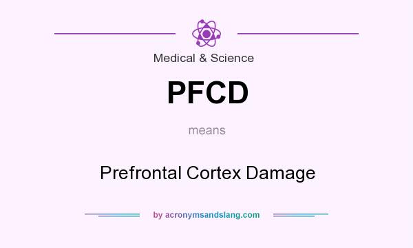 What does PFCD mean? It stands for Prefrontal Cortex Damage