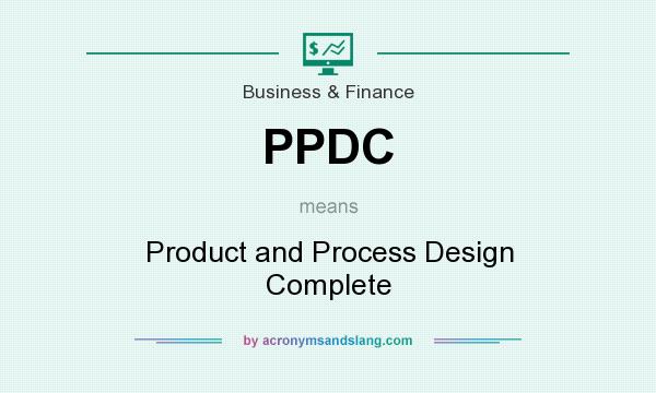 What does PPDC mean? It stands for Product and Process Design Complete