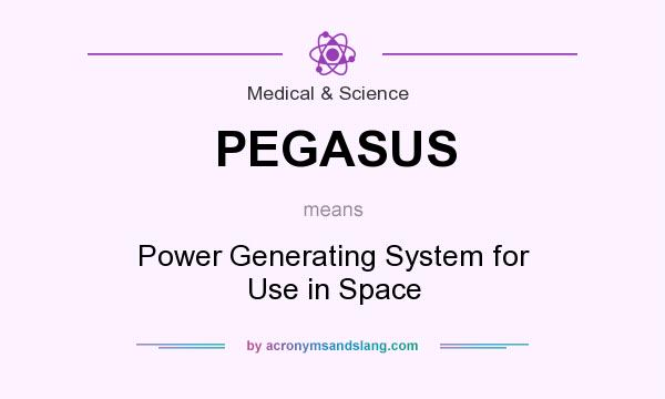 What does PEGASUS mean? It stands for Power Generating System for Use in Space