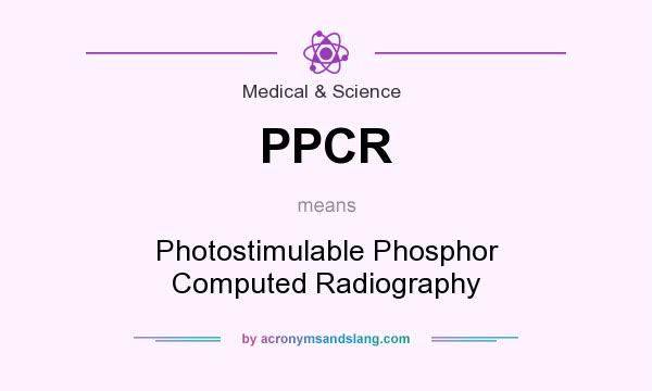 What does PPCR mean? It stands for Photostimulable Phosphor Computed Radiography