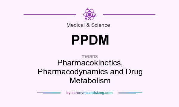 What does PPDM mean? It stands for Pharmacokinetics, Pharmacodynamics and Drug Metabolism