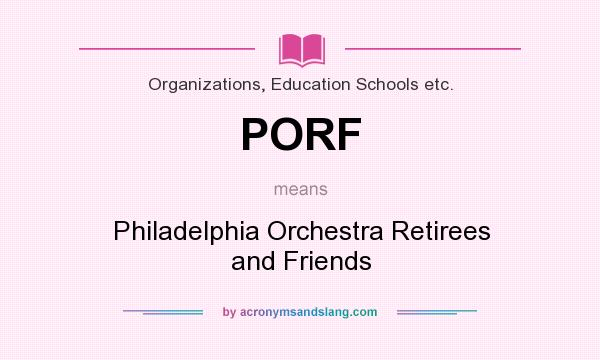 What does PORF mean? It stands for Philadelphia Orchestra Retirees and Friends