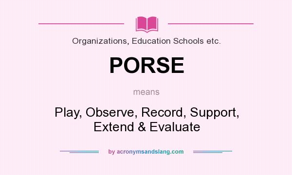 What does PORSE mean? It stands for Play, Observe, Record, Support, Extend & Evaluate
