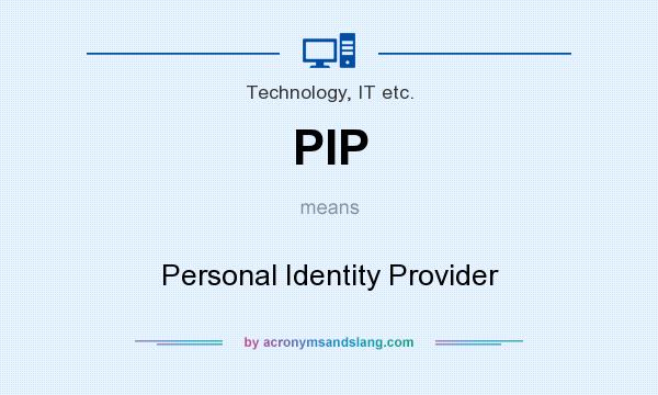 What does PIP mean? It stands for Personal Identity Provider