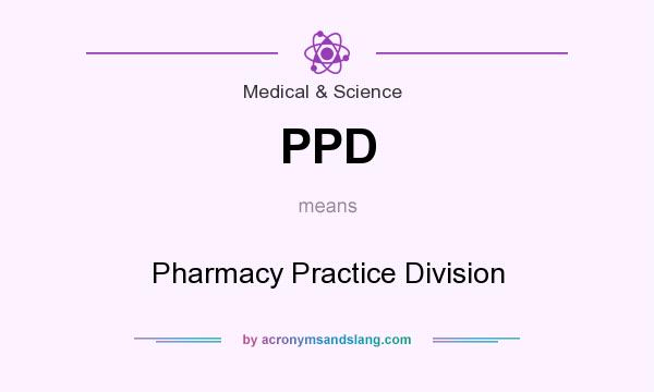 What does PPD mean? It stands for Pharmacy Practice Division