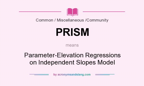 What does PRISM mean? It stands for Parameter-Elevation Regressions on Independent Slopes Model