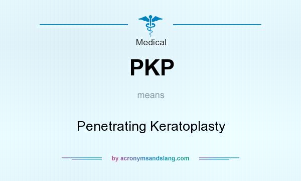 What does PKP mean? It stands for Penetrating Keratoplasty