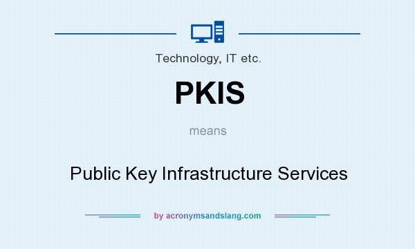 What does PKIS mean? It stands for Public Key Infrastructure Services