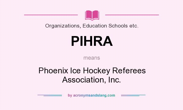 What does PIHRA mean? It stands for Phoenix Ice Hockey Referees Association, Inc.