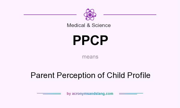 What does PPCP mean? It stands for Parent Perception of Child Profile
