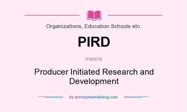 What does PIRD mean? It stands for Producer Initiated Research and Development