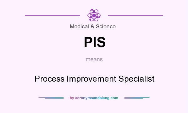 What does PIS mean? It stands for Process Improvement Specialist