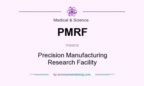What does PMRF mean? It stands for Precision Manufacturing Research Facility