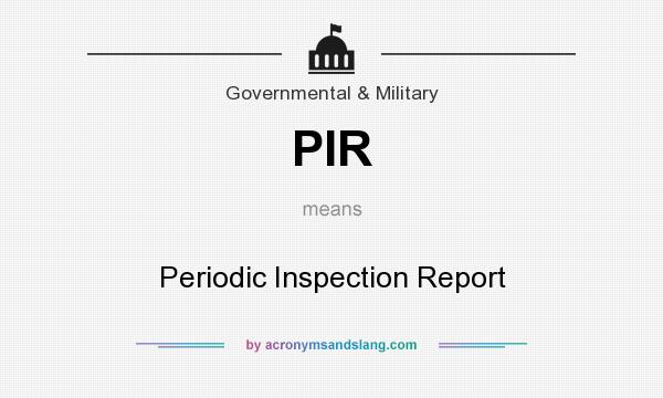 What does PIR mean? It stands for Periodic Inspection Report