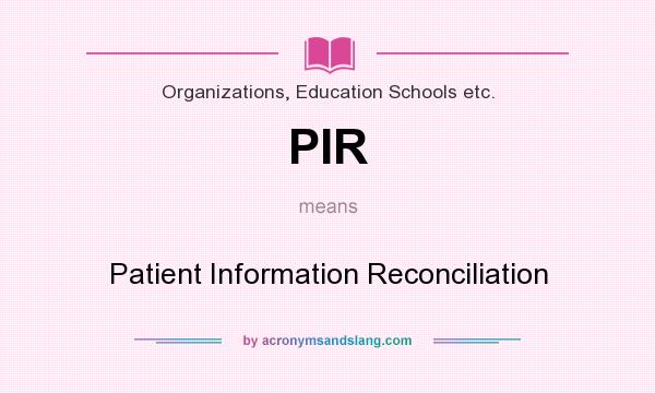 What does PIR mean? It stands for Patient Information Reconciliation