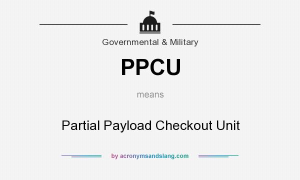 What does PPCU mean? It stands for Partial Payload Checkout Unit