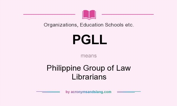 What does PGLL mean? It stands for Philippine Group of Law Librarians