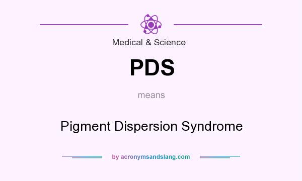 What does PDS mean? It stands for Pigment Dispersion Syndrome