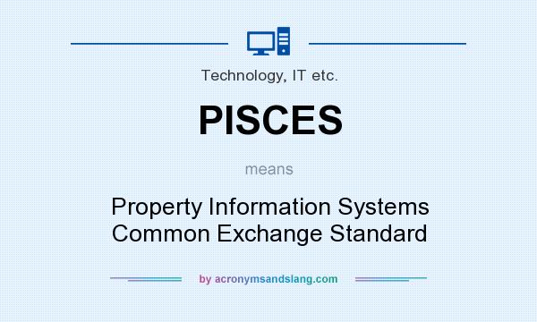 What does PISCES mean? It stands for Property Information Systems Common Exchange Standard