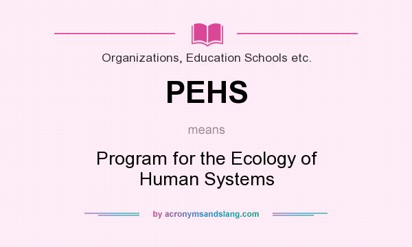 What does PEHS mean? It stands for Program for the Ecology of Human Systems