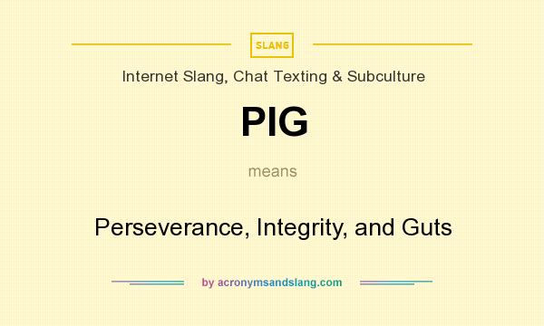 What does PIG mean? It stands for Perseverance, Integrity, and Guts
